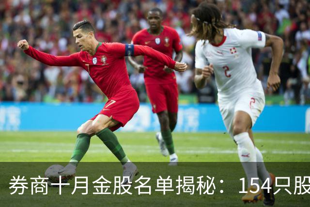 券商十月金股名单揭秘：154只股票脱颖而出